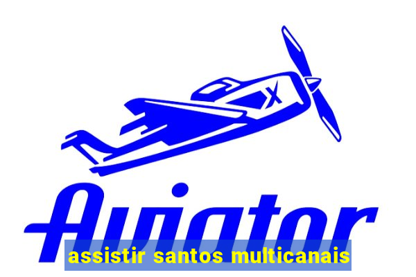 assistir santos multicanais